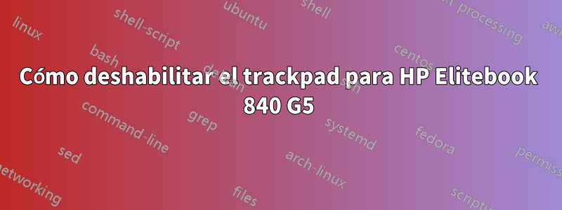 Cómo deshabilitar el trackpad para HP Elitebook 840 G5