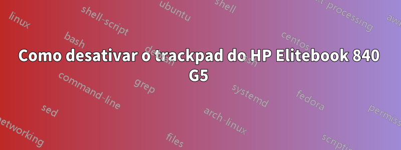 Como desativar o trackpad do HP Elitebook 840 G5