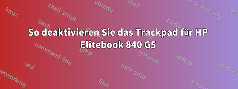 So deaktivieren Sie das Trackpad für HP Elitebook 840 G5