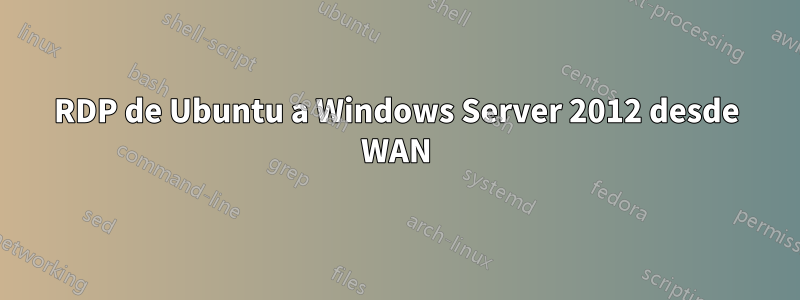 RDP de Ubuntu a Windows Server 2012 desde WAN