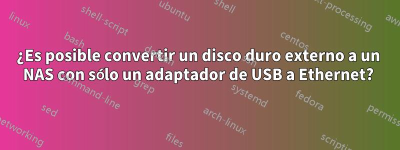 ¿Es posible convertir un disco duro externo a un NAS con sólo un adaptador de USB a Ethernet?