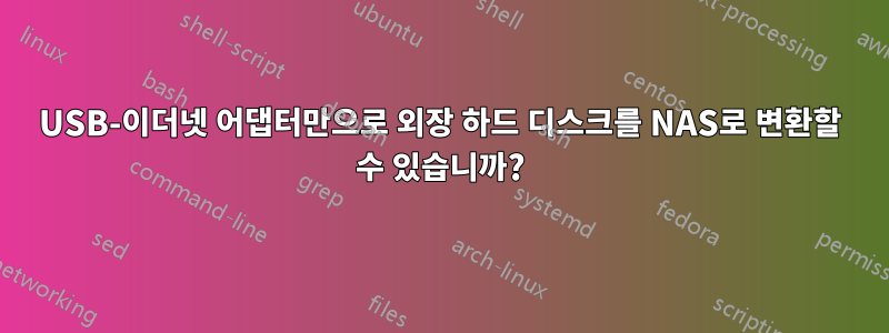 USB-이더넷 어댑터만으로 외장 하드 디스크를 NAS로 변환할 수 있습니까?