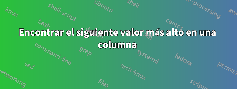 Encontrar el siguiente valor más alto en una columna