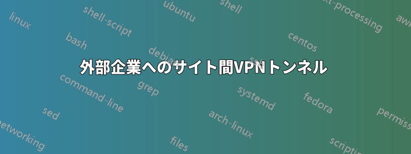 外部企業へのサイト間VPNトンネル