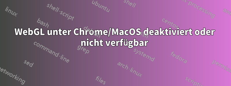 WebGL unter Chrome/MacOS deaktiviert oder nicht verfügbar