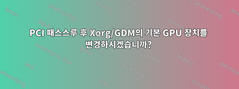 PCI 패스스루 후 Xorg/GDM의 기본 GPU 장치를 변경하시겠습니까?