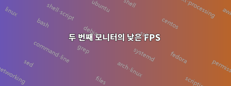 두 번째 모니터의 낮은 FPS