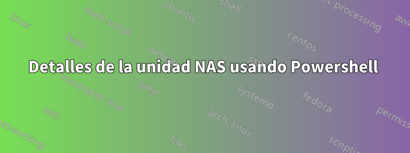 Detalles de la unidad NAS usando Powershell