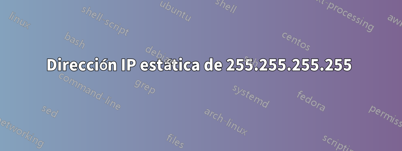 Dirección IP estática de 255.255.255.255