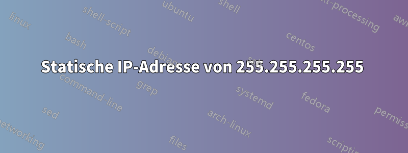 Statische IP-Adresse von 255.255.255.255