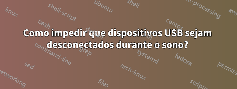 Como impedir que dispositivos USB sejam desconectados durante o sono?