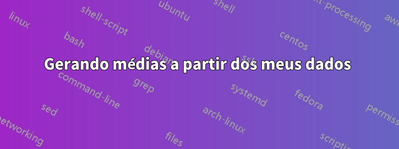 Gerando médias a partir dos meus dados