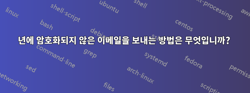 2018년에 암호화되지 않은 이메일을 보내는 방법은 무엇입니까?