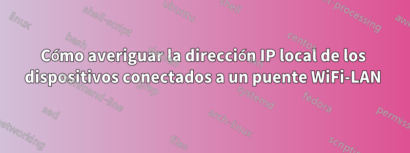 Cómo averiguar la dirección IP local de los dispositivos conectados a un puente WiFi-LAN