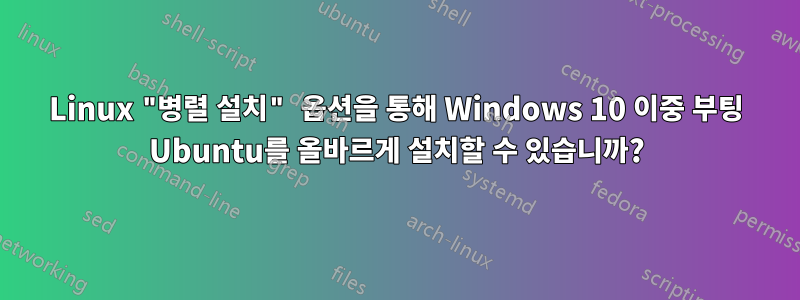 Linux "병렬 설치" 옵션을 통해 Windows 10 이중 부팅 Ubuntu를 올바르게 설치할 수 있습니까?