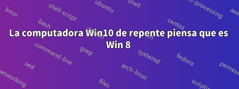 La computadora Win10 de repente piensa que es Win 8