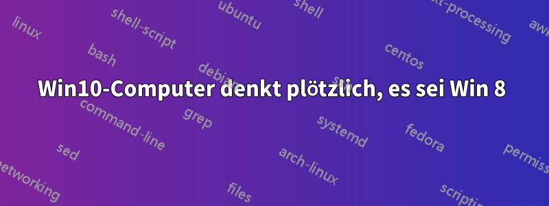 Win10-Computer denkt plötzlich, es sei Win 8