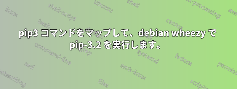 pip3 コマンドをマップして、debian wheezy で pip-3.2 を実行します。