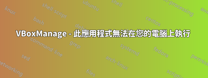 VBoxManage - 此應用程式無法在您的電腦上執行