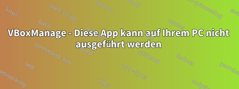 VBoxManage - Diese App kann auf Ihrem PC nicht ausgeführt werden