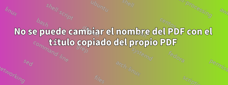 No se puede cambiar el nombre del PDF con el título copiado del propio PDF