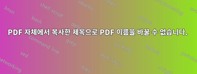 PDF 자체에서 복사한 제목으로 PDF 이름을 바꿀 수 없습니다.