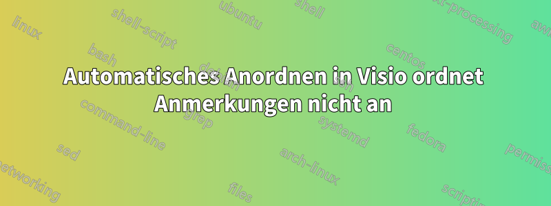 Automatisches Anordnen in Visio ordnet Anmerkungen nicht an