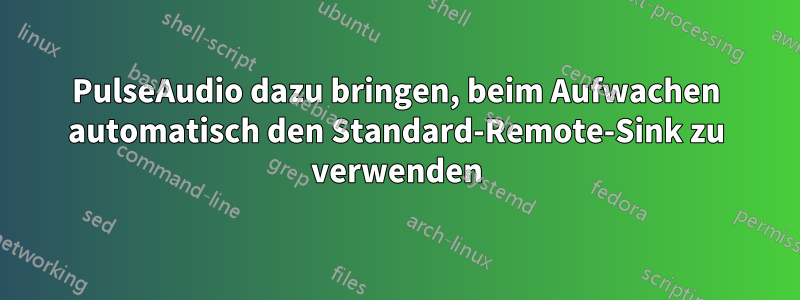PulseAudio dazu bringen, beim Aufwachen automatisch den Standard-Remote-Sink zu verwenden