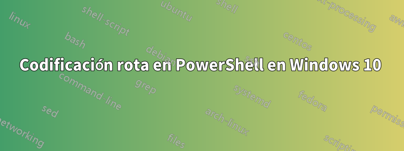 Codificación rota en PowerShell en Windows 10