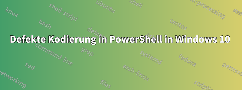Defekte Kodierung in PowerShell in Windows 10