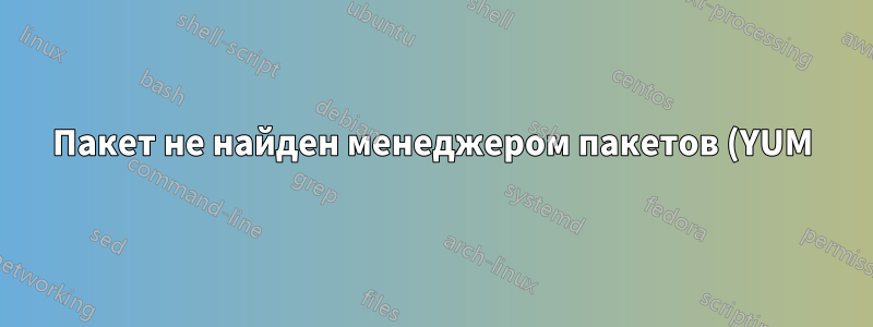 Пакет не найден менеджером пакетов (YUM)