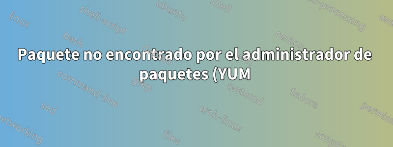 Paquete no encontrado por el administrador de paquetes (YUM)