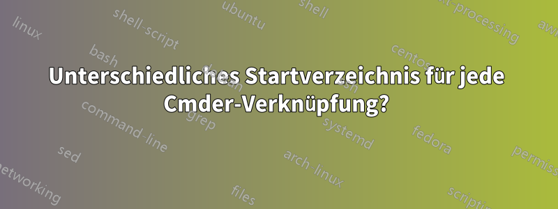 Unterschiedliches Startverzeichnis für jede Cmder-Verknüpfung?