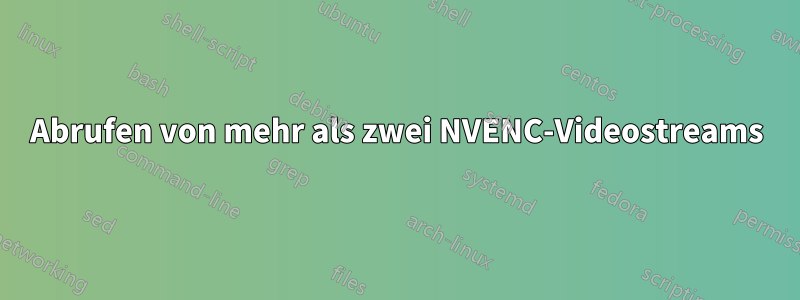 Abrufen von mehr als zwei NVENC-Videostreams