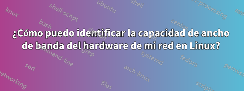 ¿Cómo puedo identificar la capacidad de ancho de banda del hardware de mi red en Linux?