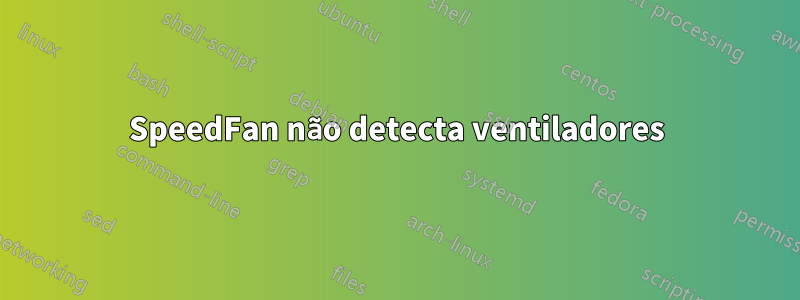 SpeedFan não detecta ventiladores
