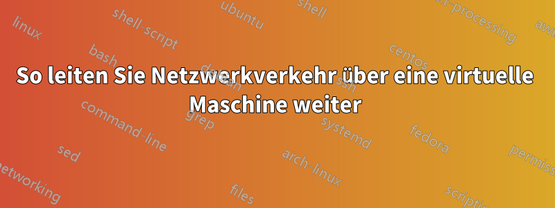 So leiten Sie Netzwerkverkehr über eine virtuelle Maschine weiter