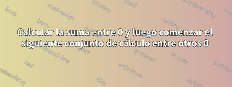 Calcular la suma entre 0 y luego comenzar el siguiente conjunto de cálculo entre otros 0