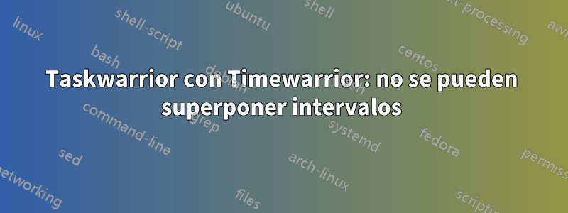 Taskwarrior con Timewarrior: no se pueden superponer intervalos