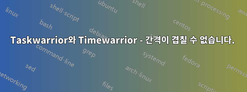 Taskwarrior와 Timewarrior - 간격이 겹칠 수 없습니다.