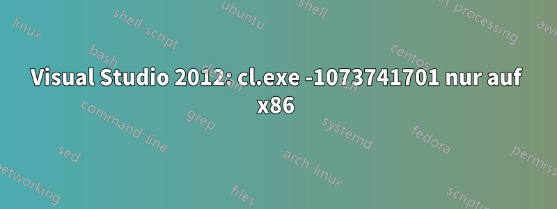 Visual Studio 2012: cl.exe -1073741701 nur auf x86