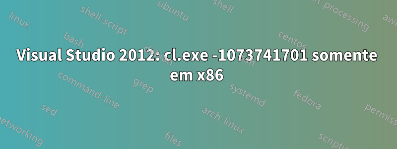 Visual Studio 2012: cl.exe -1073741701 somente em x86