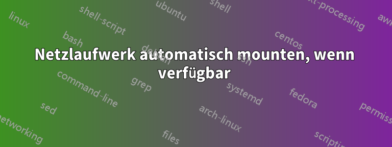 Netzlaufwerk automatisch mounten, wenn verfügbar