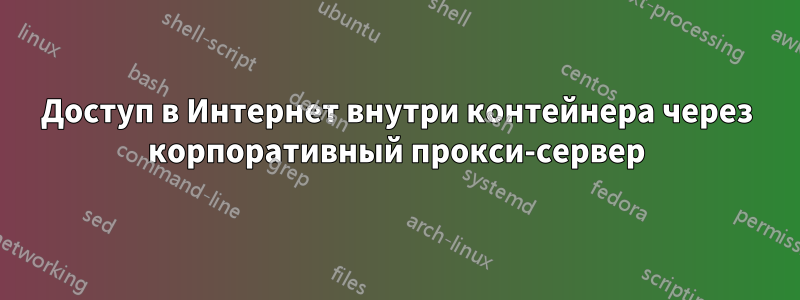 Доступ в Интернет внутри контейнера через корпоративный прокси-сервер