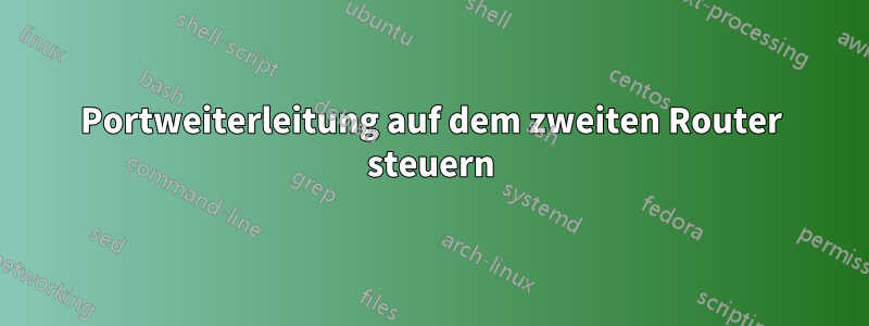 Portweiterleitung auf dem zweiten Router steuern