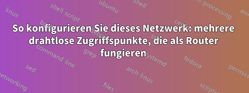 So konfigurieren Sie dieses Netzwerk: mehrere drahtlose Zugriffspunkte, die als Router fungieren