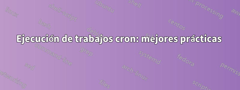 Ejecución de trabajos cron: mejores prácticas