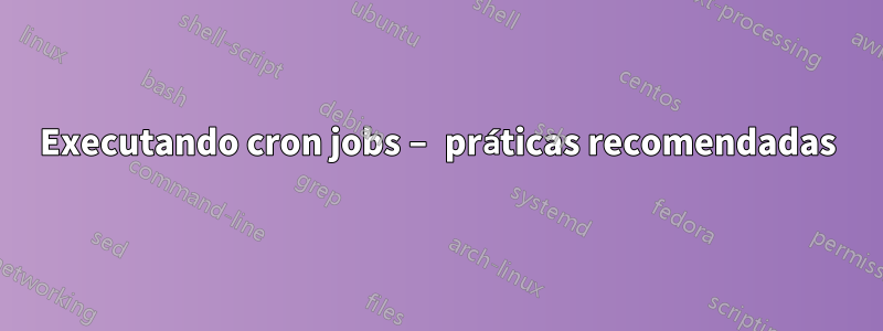 Executando cron jobs – práticas recomendadas