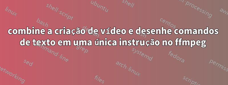 combine a criação de vídeo e desenhe comandos de texto em uma única instrução no ffmpeg