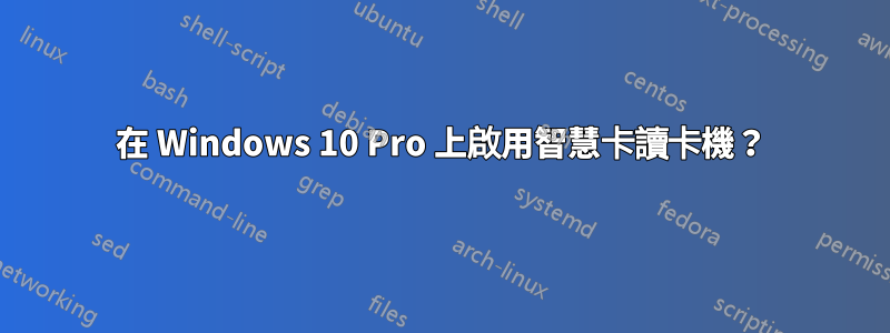 在 Windows 10 Pro 上啟用智慧卡讀卡機？